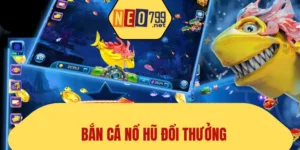 Bắn Cá Nổ Hũ Đổi Thưởng