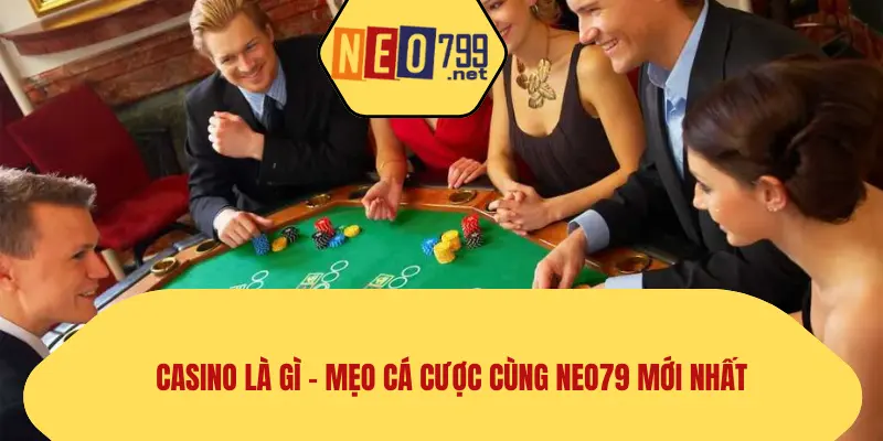 Casino Là Gì – Mẹo Cá Cược Cùng NEO79 Mới Nhất 1 Casino Là Gì
